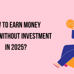 How to Earn Money Without Investment 2025